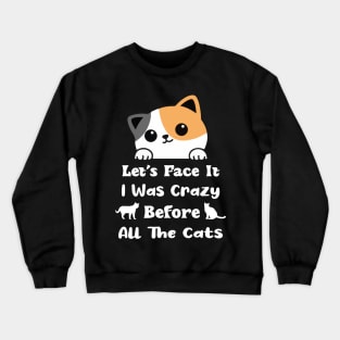 Let's Face It I Was Crazy Before All The Cats Gift For Cats Lovers Crewneck Sweatshirt